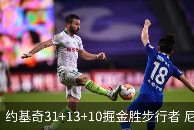 约基奇31+13+10掘金胜步行者 尼克斯逆转篮网